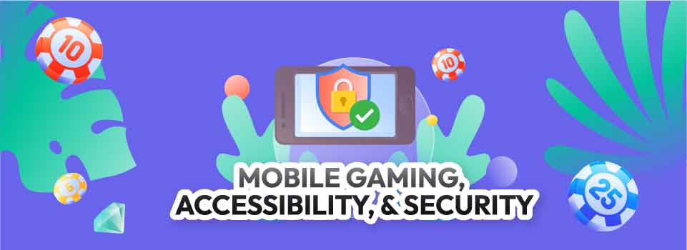 Mobile Gaming, Accessibility, & Security