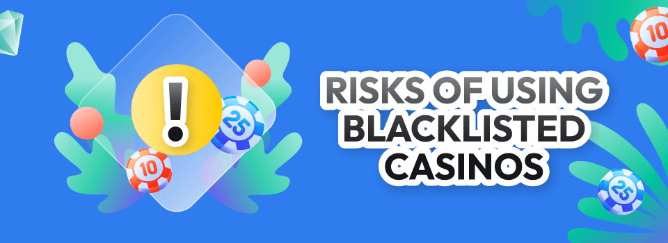 risks of using blacklisted casinos