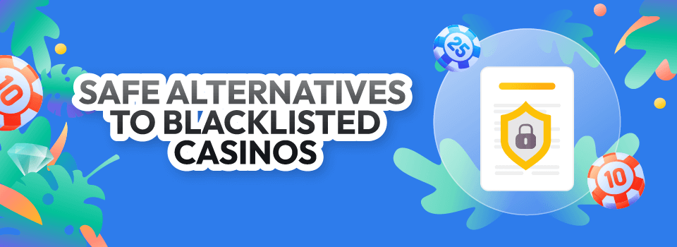 safe alternatives to blacklisted casinos